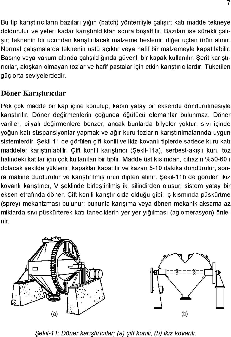 Basınç veya vakum altında çalışıldığında güvenli bir kapak kullanılır. Şerit karıştırıcılar, akışkan olmayan tozlar ve hafif pastalar için etkin karıştırıcılardır. Tüketilen güç orta seviyelerdedir.