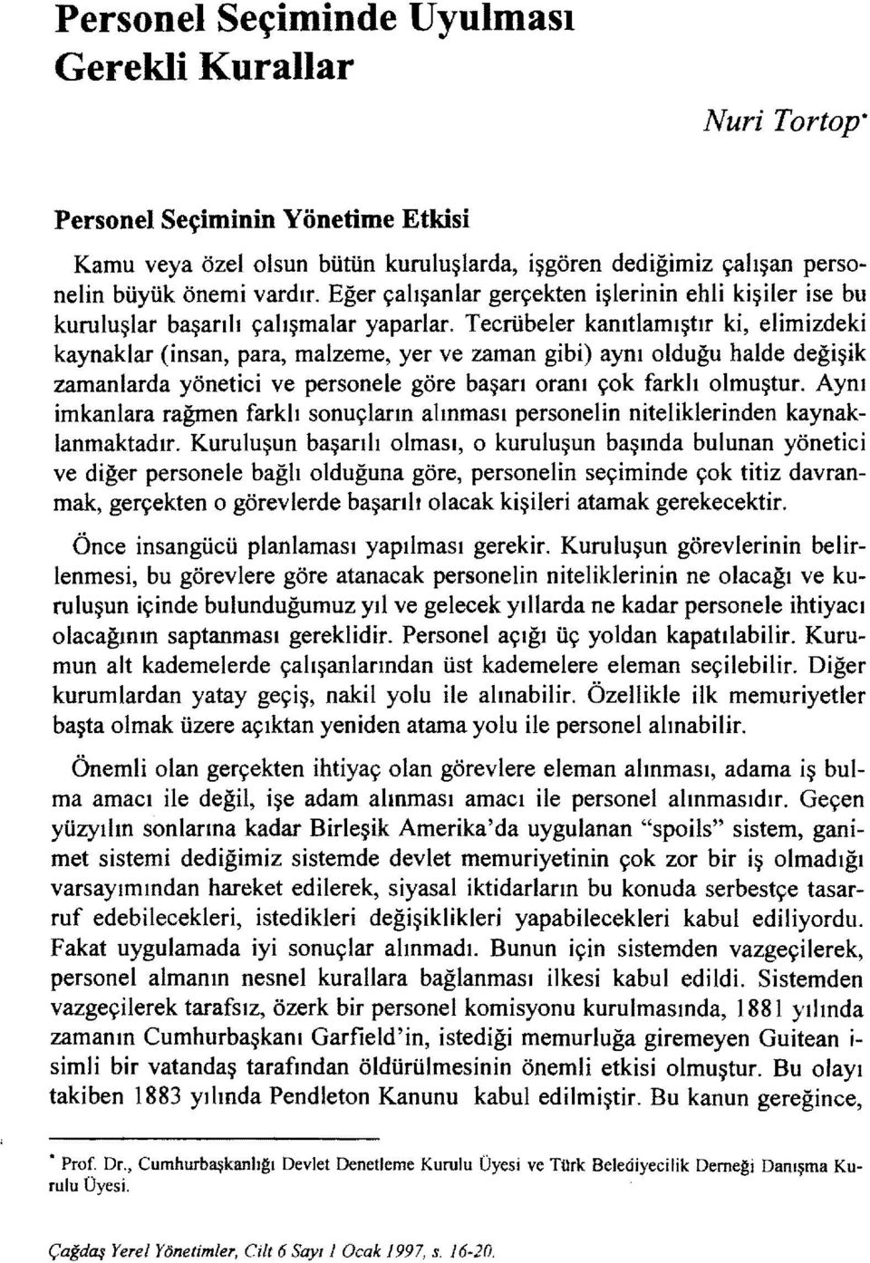 Tecrübeler kanıtlamıştır ki, elimizdeki kaynaklar (insan, para, malzeme, yer ve zaman gibi) aynı olduğu halde değişik zamanlarda yönetici ve personele göre başarı oranı çok farkh olmuştur.