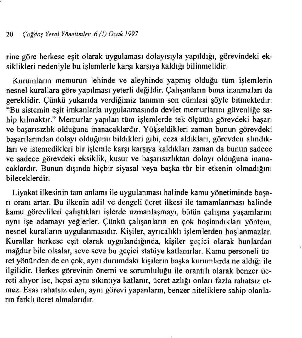 Çünkü yukarıda verdiğimiz tanımın son cümlesi şöyle bitınektedir: "Bu sistemin eşit İmkanlarla uygulanmasında devlet memurlarını güvenliğe sahip kılmaktır.