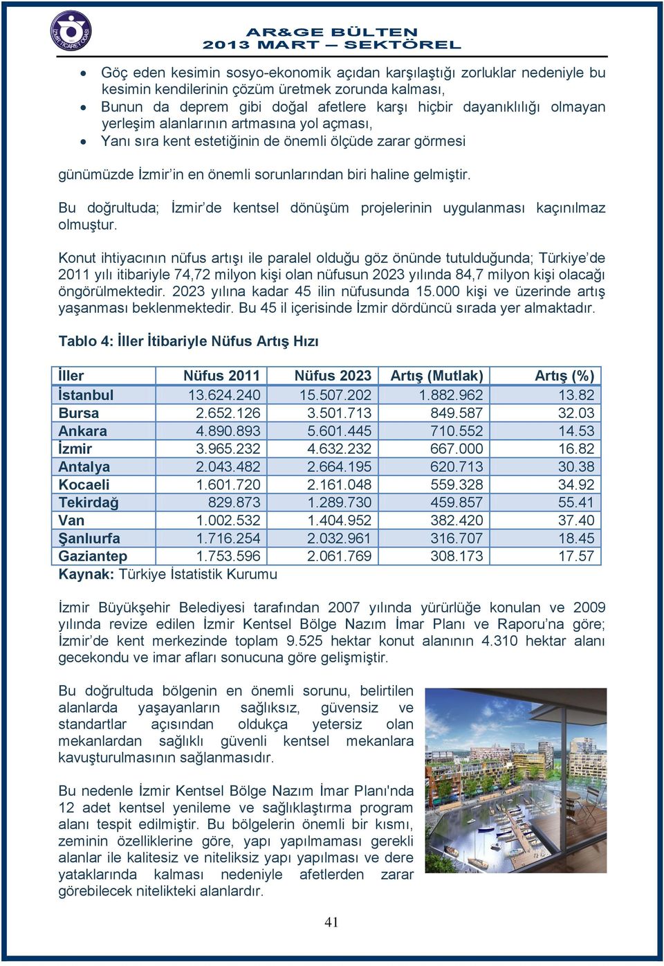 Bu doğrultuda; İzmir de kentsel dönüşüm projelerinin uygulanması kaçınılmaz olmuştur.