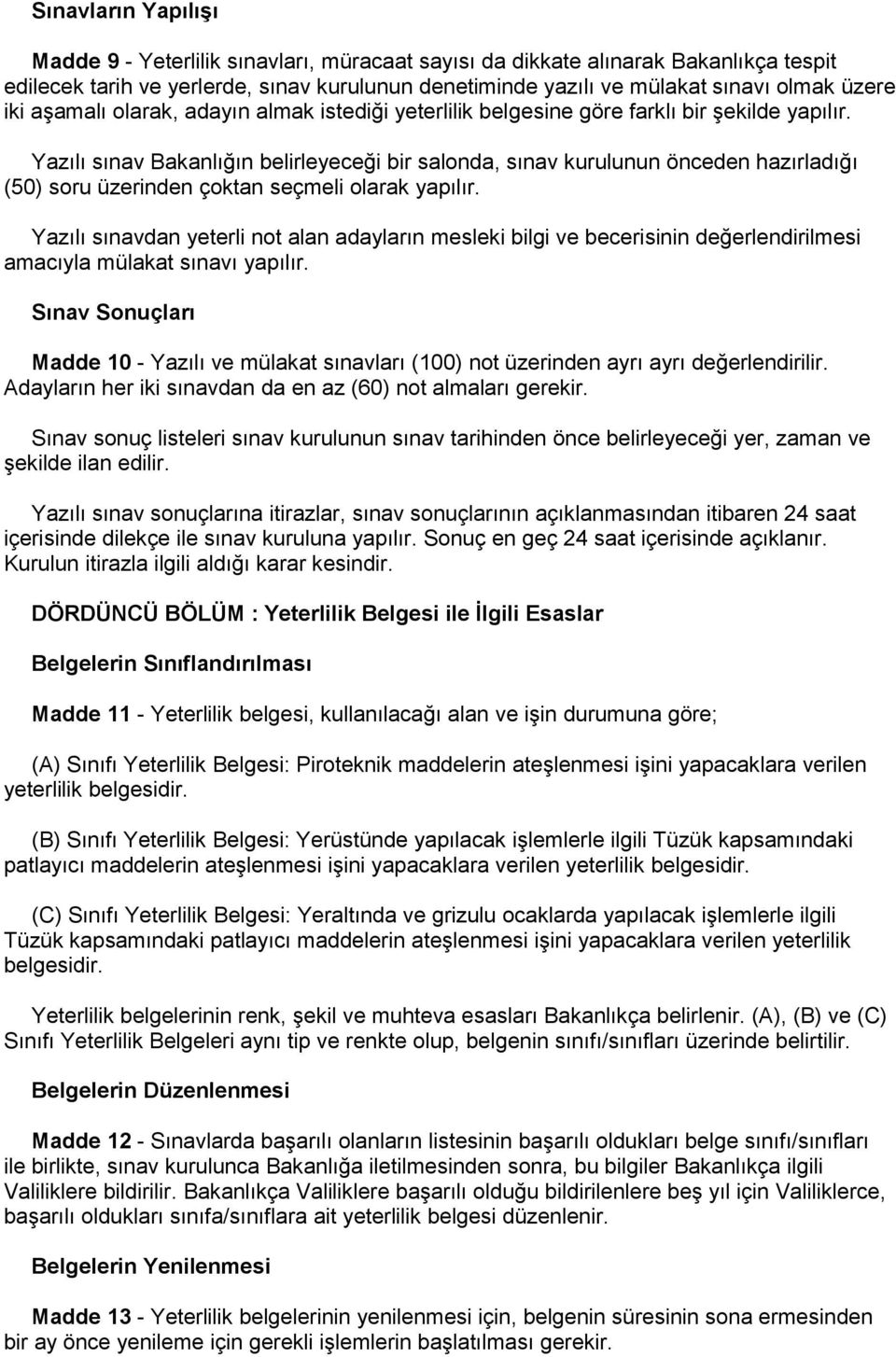 Yazılı sınav Bakanlığın belirleyeceği bir salonda, sınav kurulunun önceden hazırladığı (50) soru üzerinden çoktan seçmeli olarak yapılır.