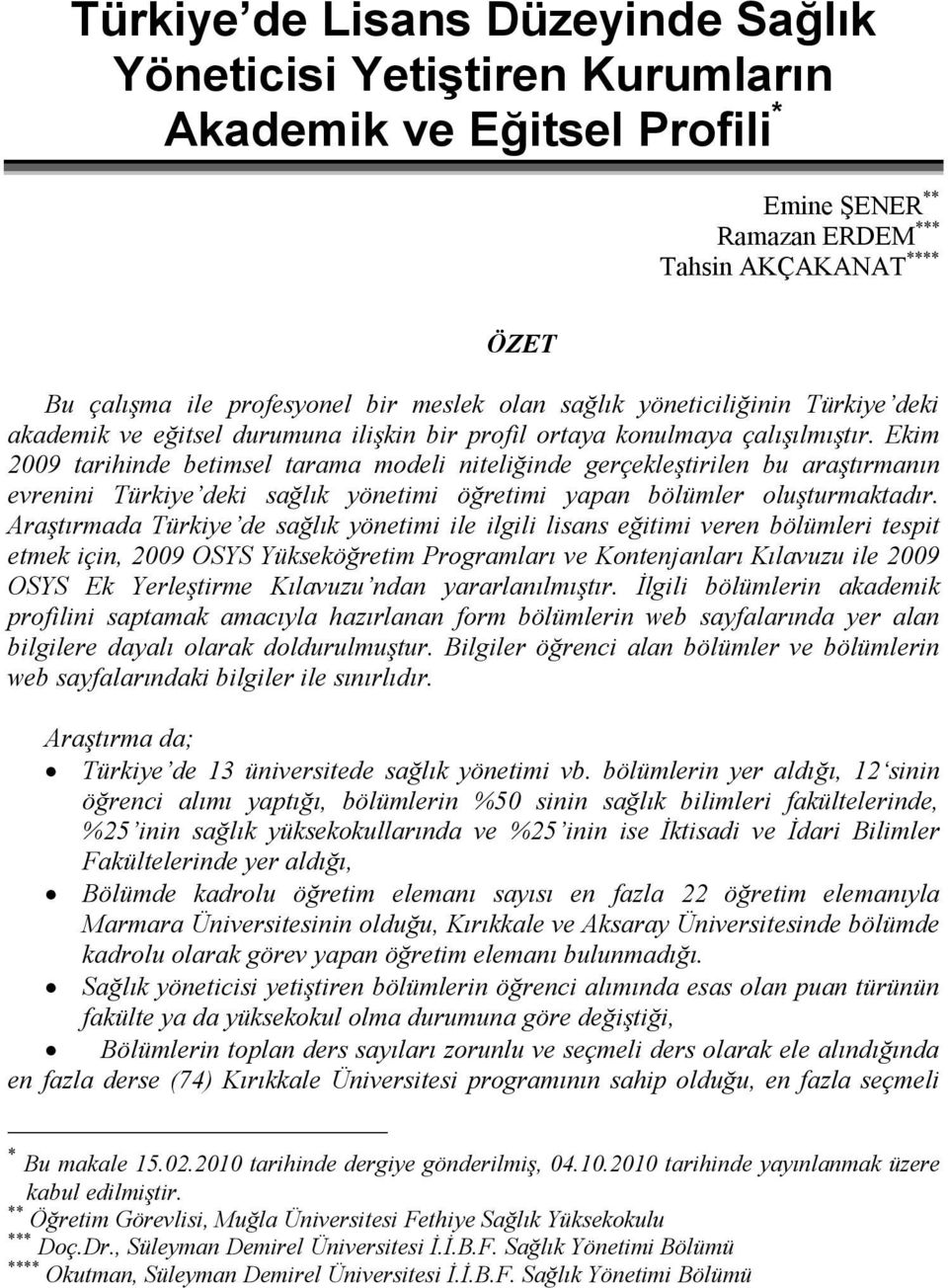 Ekim 2009 tarihinde betimsel tarama modeli niteliğinde gerçekleştirilen bu araştırmanın evrenini Türkiye deki sağlık yönetimi öğretimi yapan bölümler oluşturmaktadır.
