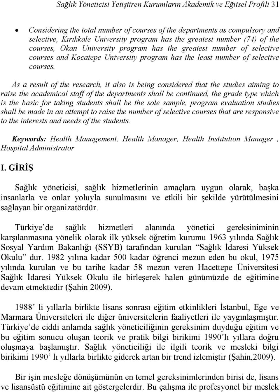 As a result of the research, it also is being considered that the studies aiming to raise the academical staff of the departments shall be continued, the grade type which is the basic for taking