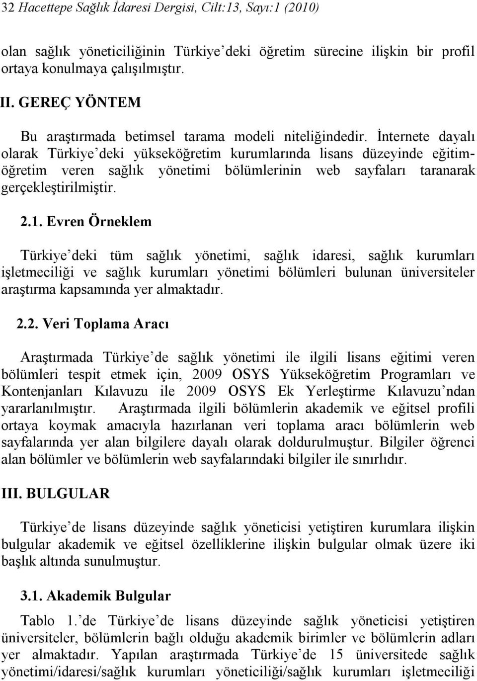 İnternete dayalı olarak Türkiye deki yükseköğretim kurumlarında lisans düzeyinde eğitimöğretim veren sağlık yönetimi bölümlerinin web sayfaları taranarak gerçekleştirilmiştir. 2.1.