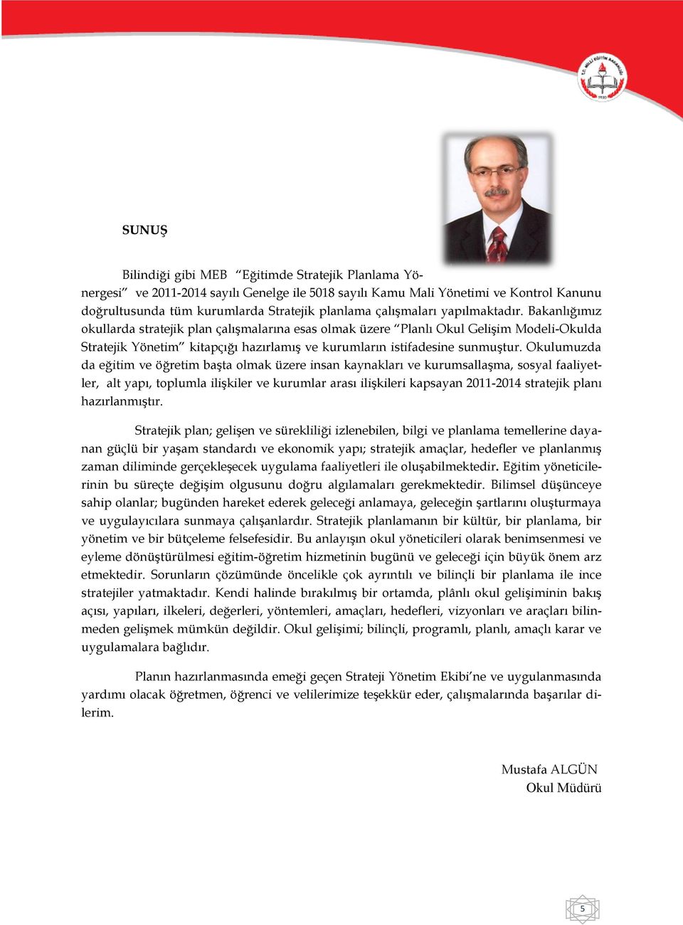 Bakanlığımız okullarda stratejik plan çalışmalarına esas olmak üzere Planlı Okul Gelişim Modeli-Okulda Stratejik Yönetim kitapçığı hazırlamış ve kurumların istifadesine sunmuştur.