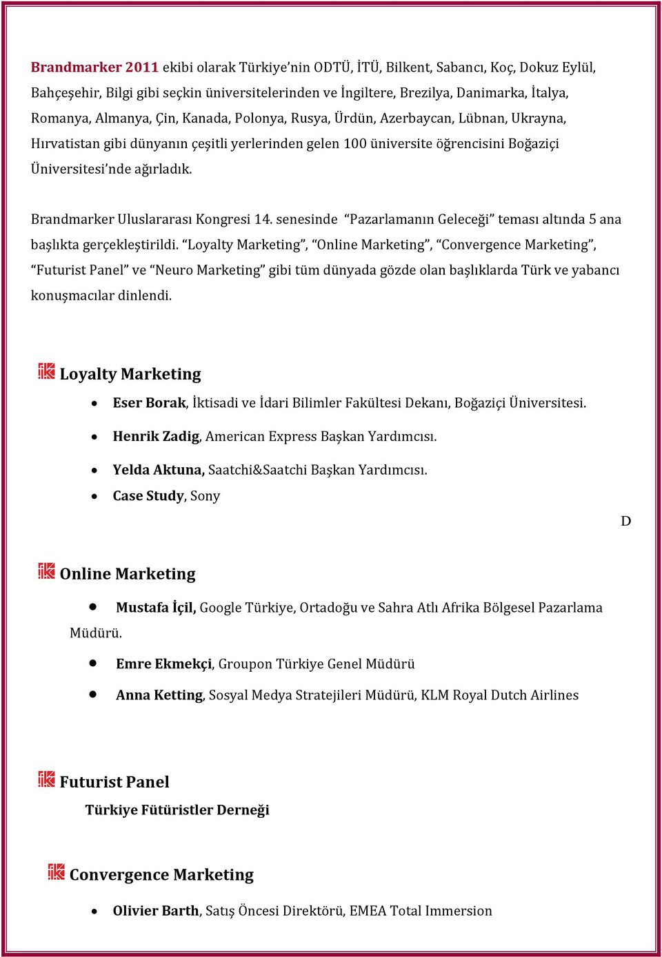 Brandmarker Uluslararası Kongresi 14. senesinde Pazarlamanın Geleceği teması altında 5 ana başlıkta gerçekleştirildi.