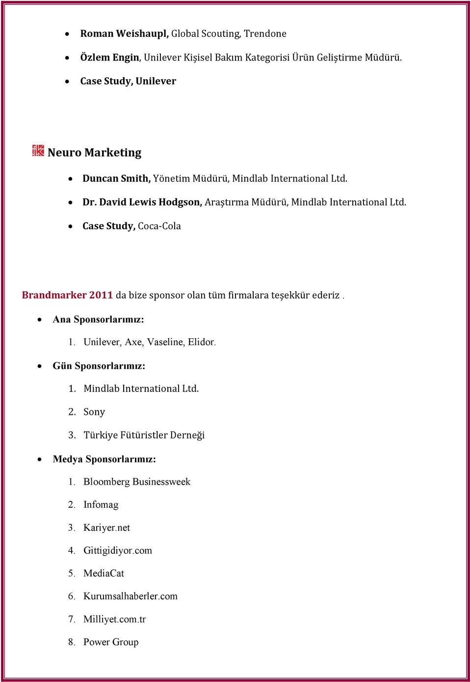 Case Study, Coca-Cola Brandmarker 2011 da bize sponsor olan tüm firmalara teşekkür ederiz. Ana Sponsorlarımız: 1. Unilever, Axe, Vaseline, Elidor. Gün Sponsorlarımız: 1.