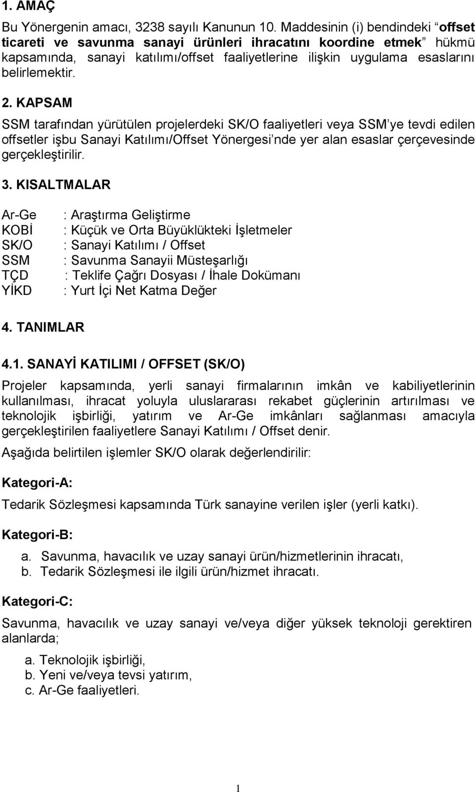 KAPSAM SSM tarafından yürütülen projelerdeki SK/O faaliyetleri veya SSM ye tevdi edilen offsetler işbu Sanayi Katılımı/Offset Yönergesi nde yer alan esaslar çerçevesinde gerçekleştirilir. 3.