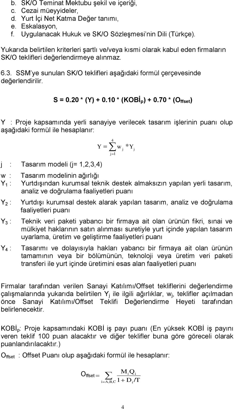 SSM ye sunulan SK/O teklifleri aşağıdaki formül çerçevesinde değerlendirilir. S = 0.20 * (Y) + 0.10 * (KOBİ p ) + 0.