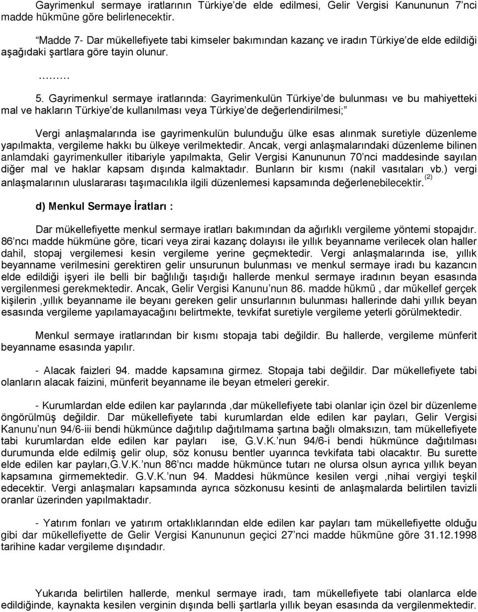 Gayrimenkul sermaye iratlarında: Gayrimenkulün Türkiye de bulunması ve bu mahiyetteki mal ve hakların Türkiye de kullanılması veya Türkiye de değerlendirilmesi; Vergi anlaşmalarında ise gayrimenkulün