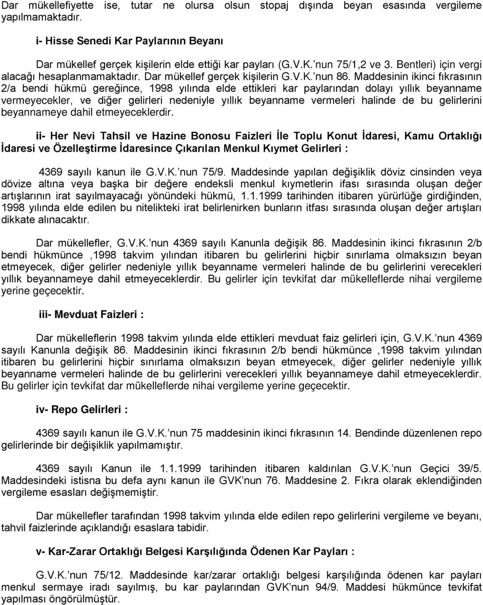 Maddesinin ikinci fıkrasının 2/a bendi hükmü gereğince, 1998 yılında elde ettikleri kar paylarından dolayı yıllık beyanname vermeyecekler, ve diğer gelirleri nedeniyle yıllık beyanname vermeleri