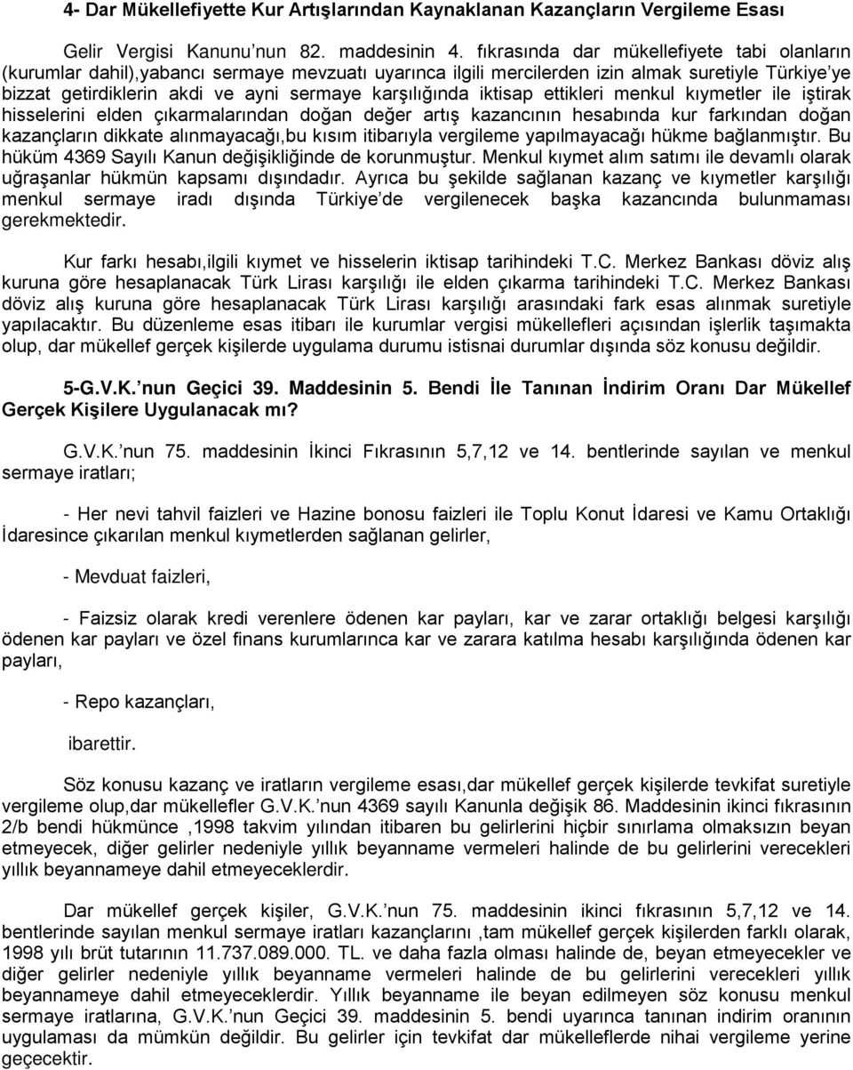 karşılığında iktisap ettikleri menkul kıymetler ile iştirak hisselerini elden çıkarmalarından doğan değer artış kazancının hesabında kur farkından doğan kazançların dikkate alınmayacağı,bu kısım