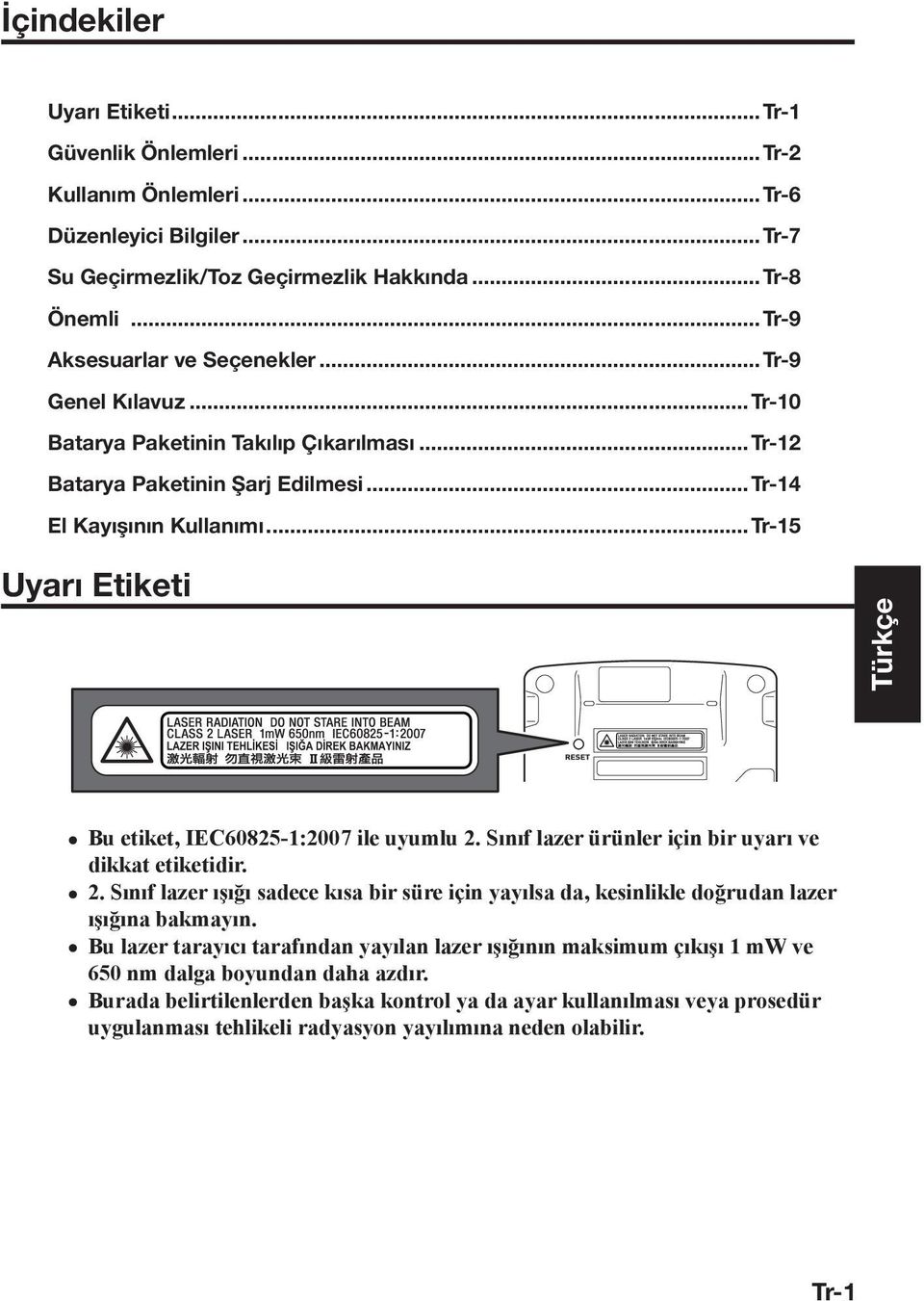 ..Tr-15 Uyarı Etiketi Türkçe Bu etiket, IEC60825-1:2007 ile uyumlu 2. Sınıf lazer ürünler için bir uyarı ve dikkat etiketidir. 2. Sınıf lazer ışığı sadece kısa bir süre için yayılsa da, kesinlikle doğrudan lazer ışığına bakmayın.