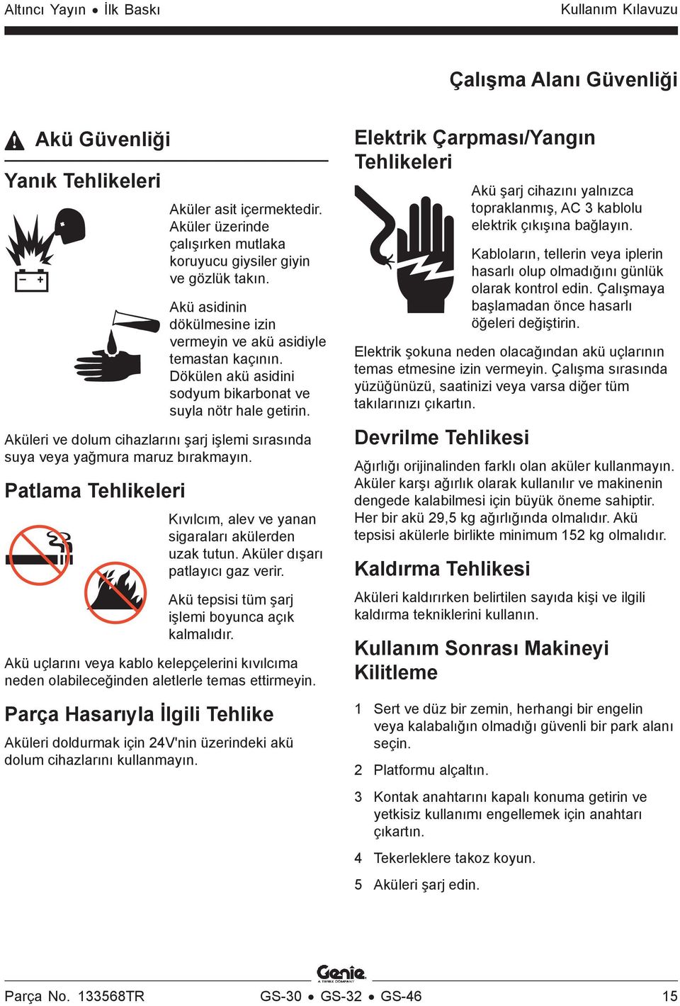 Aküleri ve dolum cihazlarını şarj işlemi sırasında suya veya yağmura maruz bırakmayın. Patlama Tehlikeleri Kıvılcım, alev ve yanan sigaraları akülerden uzak tutun. Aküler dışarı patlayıcı gaz verir.