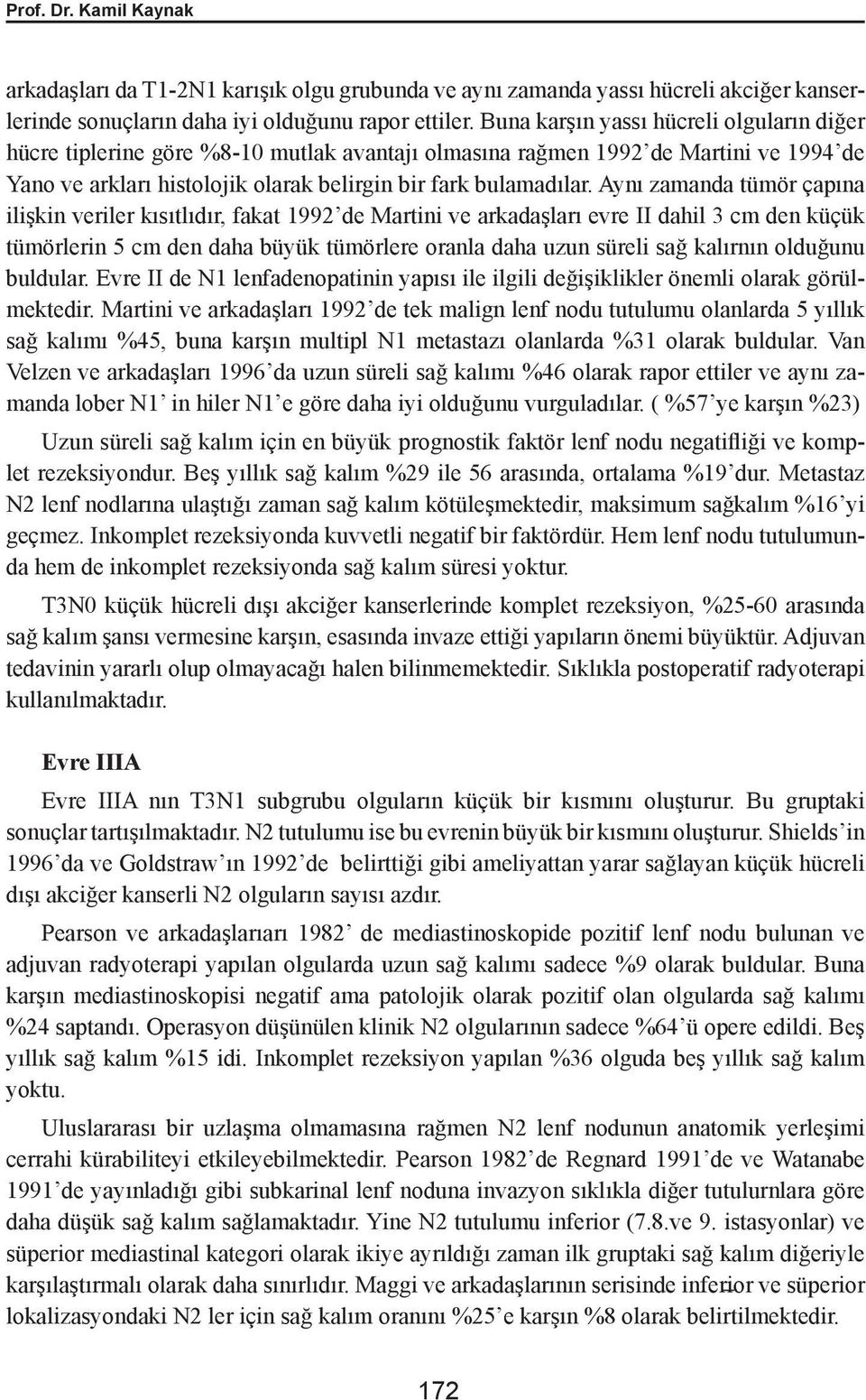 Aynı zamanda tümör çapına ilişkin veriler kısıtlıdır, fakat 1992 de Martini ve arkadaşları evre II dahil 3 cm den küçük tümörlerin 5 cm den daha büyük tümörlere oranla daha uzun süreli sağ kalırnın