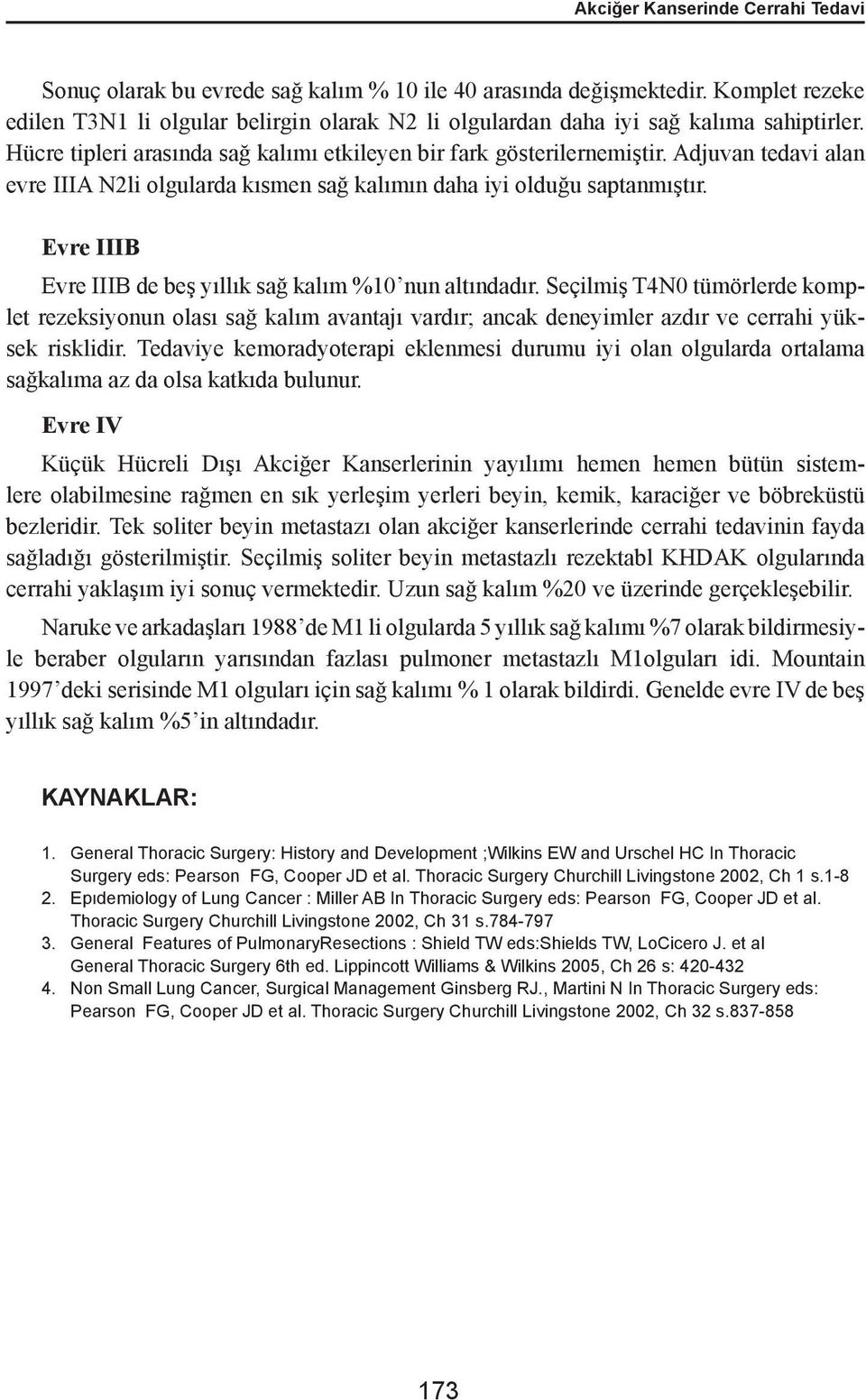 Adjuvan tedavi alan evre IIIA N2li olgularda kısmen sağ kalımın daha iyi olduğu saptanmıştır. Evre IIIB Evre IIIB de beş yıllık sağ kalım %10 nun altındadır.