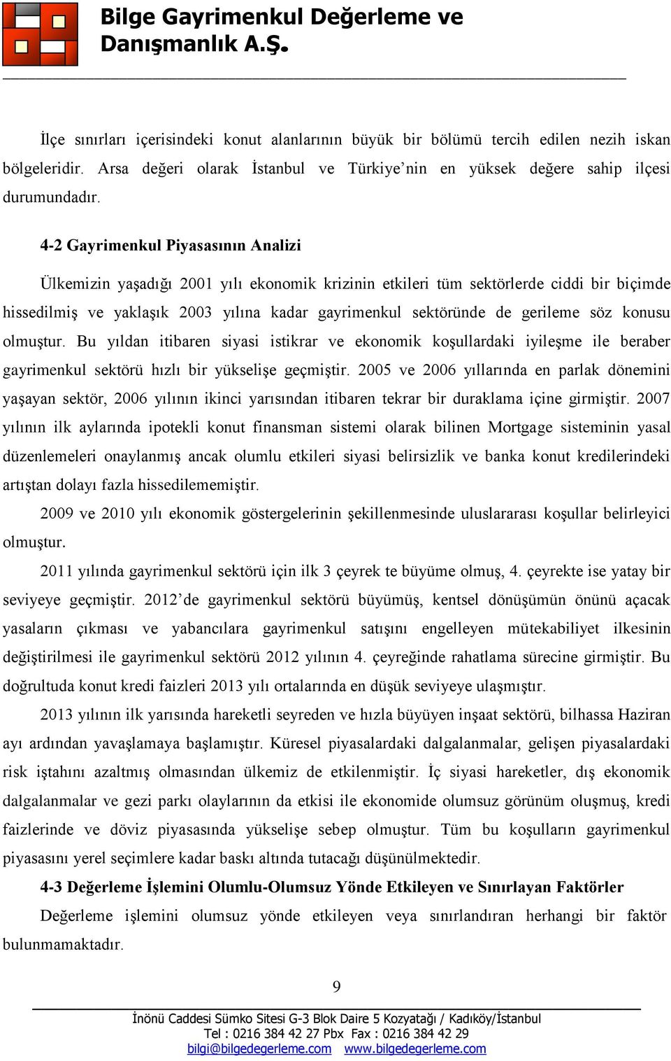 gerileme söz konusu olmuştur. Bu yıldan itibaren siyasi istikrar ve ekonomik koşullardaki iyileşme ile beraber gayrimenkul sektörü hızlı bir yükselişe geçmiştir.