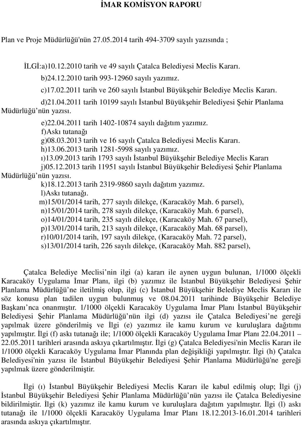 f)askı tutanağı g)08.03.2013 tarih ve 16 sayılı Çatalca Belediyesi Meclis Kararı. h)13.06.2013 tarih 1281-5998 sayılı yazımız. ı)13.09.