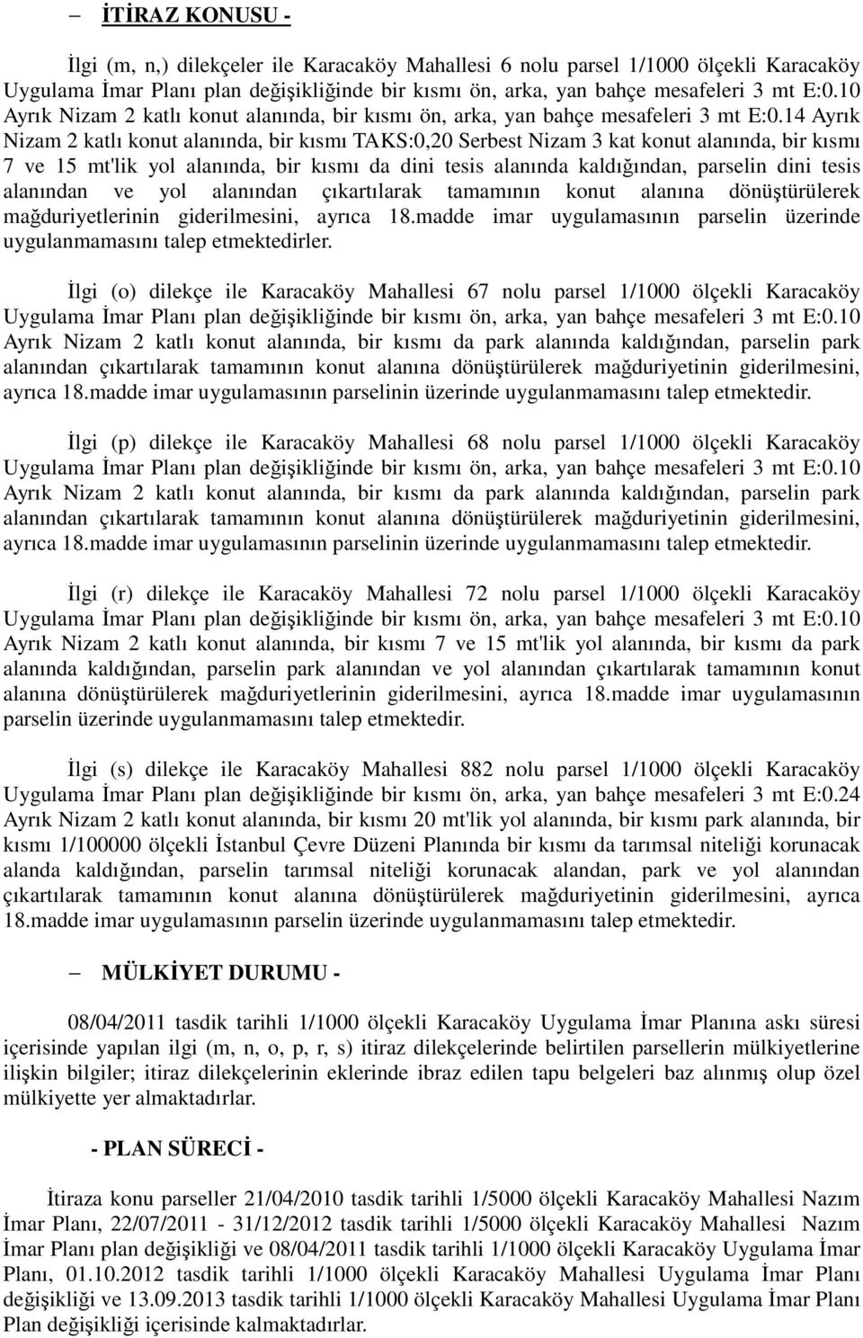 alanından ve yol alanından çıkartılarak tamamının konut alanına dönüştürülerek mağduriyetlerinin giderilmesini, ayrıca 18.