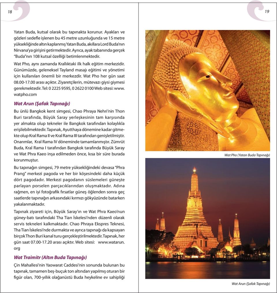 Ayrıca, ayak tabanında gerçek Buda nın 108 kutsal özelliği betimlenmektedir. Wat Pho, aynı zamanda Krallıktaki ilk halk eğitim merkezidir.