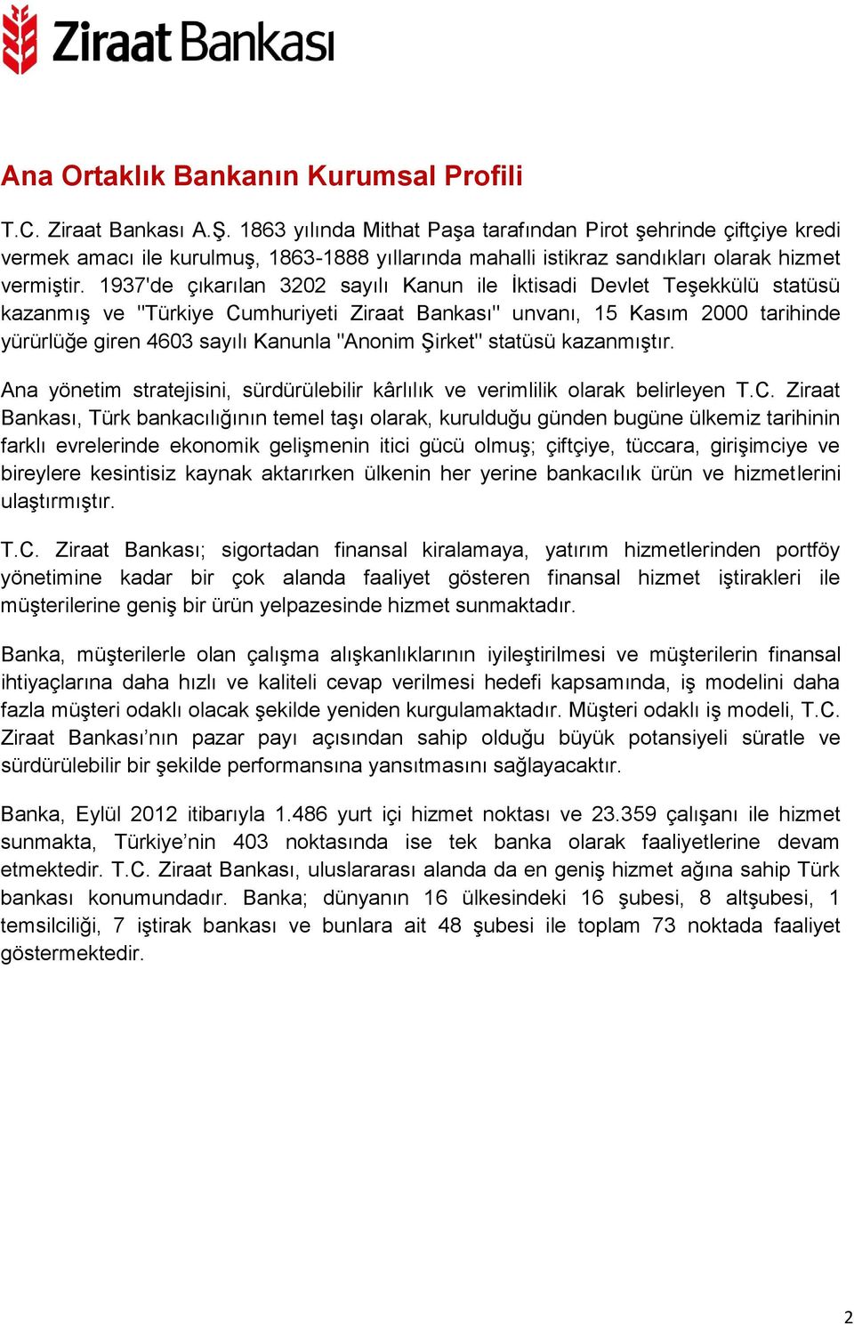 1937'de çıkarılan 3202 sayılı Kanun ile İktisadi Devlet Teşekkülü statüsü kazanmış ve "Türkiye Cumhuriyeti Ziraat Bankası" unvanı, 15 Kasım 2000 tarihinde yürürlüğe giren 4603 sayılı Kanunla "Anonim