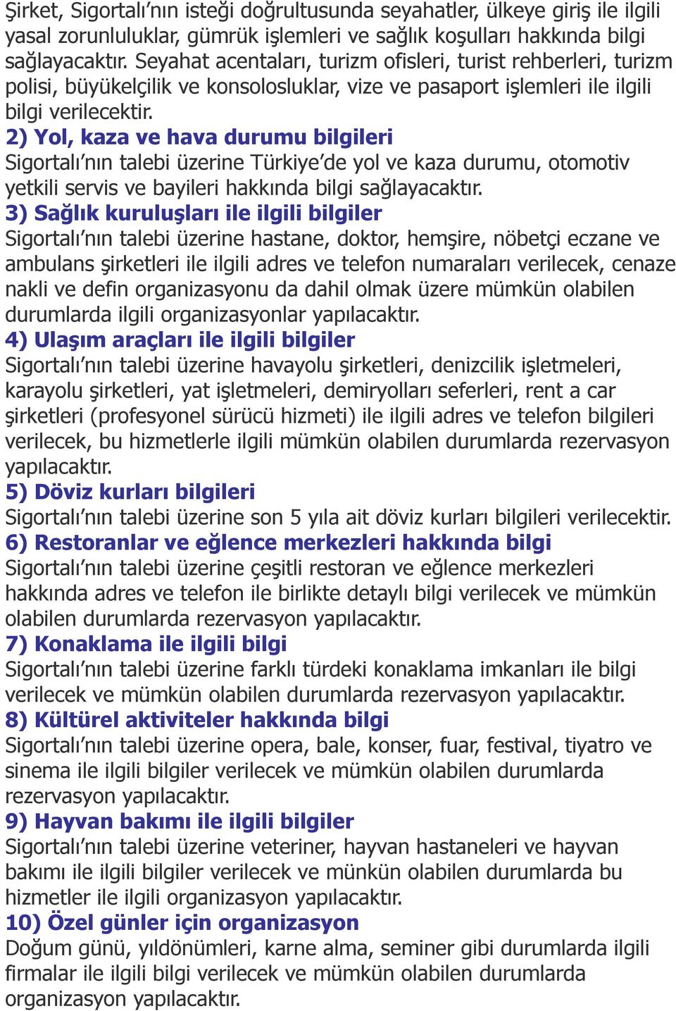 2) Yol, kaza ve hava durumu bilgileri Sigortalı nın talebi üzerine Türkiye de yol ve kaza durumu, otomotiv yetkili servis ve bayileri hakkında bilgi sağlayacaktır.