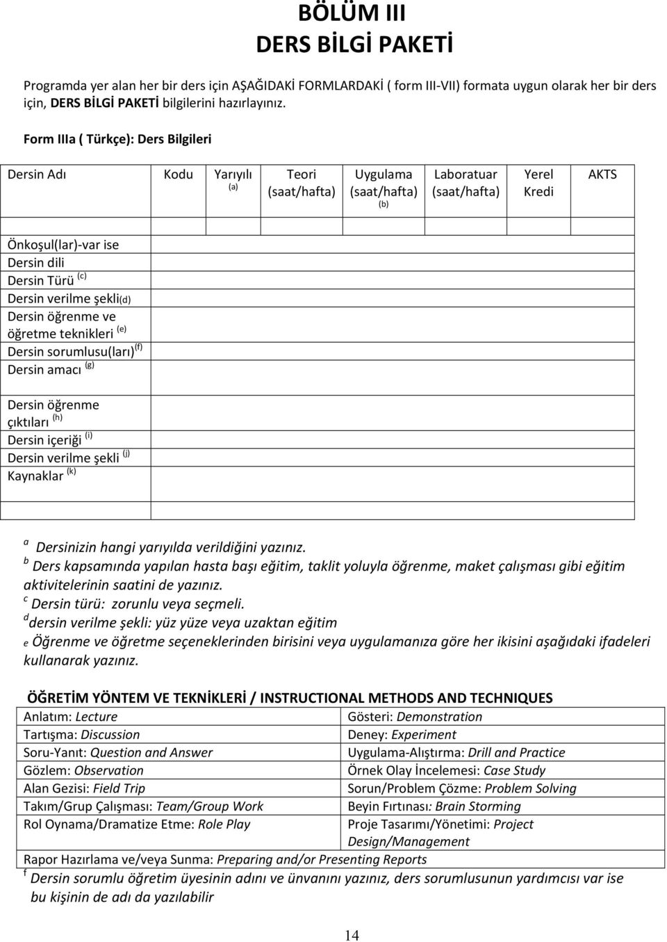 Dersin verilme şekli(d) Dersin öğrenme ve öğretme teknikleri (e) Dersin sorumlusu(ları) (f) Dersin amacı (g) Dersin öğrenme çıktıları (h) Dersin içeriği (i) Dersin verilme şekli (j) Kaynaklar (k) a