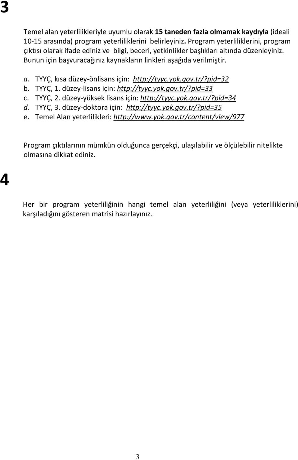 yok.gov.tr/?pid=32 b. TYYÇ, 1. düzey lisans için: http://tyyc.yok.gov.tr/?pid=33 c. TYYÇ, 2. düzey yüksek lisans için: http://tyyc.yok.gov.tr/?pid=34 d. TYYÇ, 3. düzey doktora için: http://tyyc.yok.gov.tr/?pid=35 e.