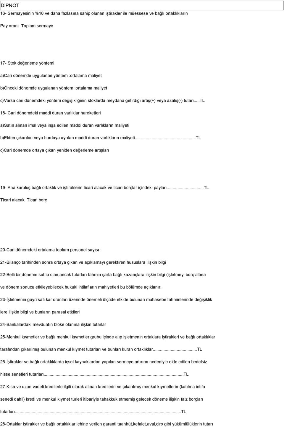 ..tl 18- Cari dönemdeki maddi duran varlıklar hareketleri a)satın alınan imal veya inşa edilen maddi duran varlıkların maliyeti b)elden çıkarılan veya hurdaya ayrılan maddi duran varlıkların maliyeti.