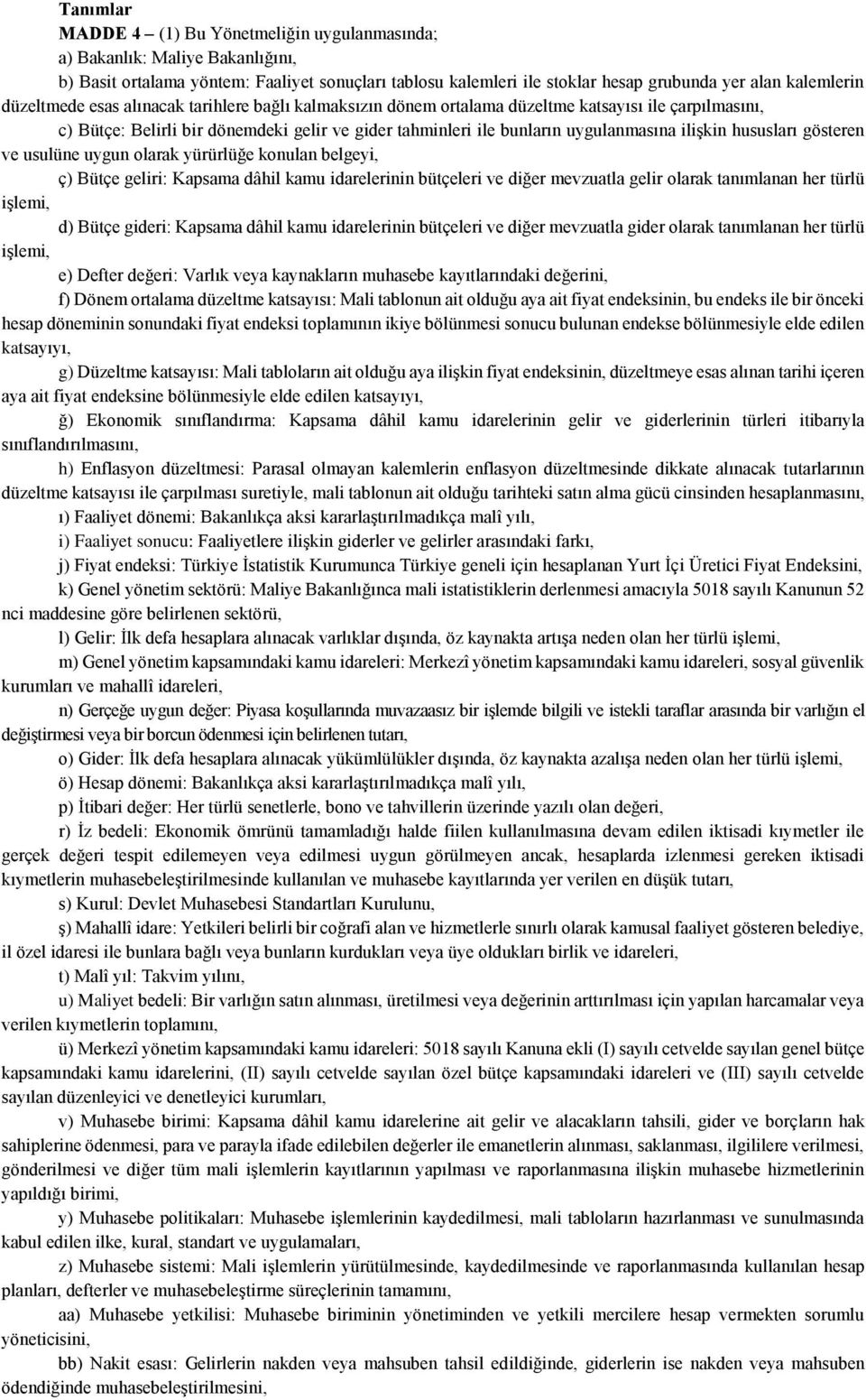 hususları gösteren ve usulüne uygun olarak yürürlüğe konulan belgeyi, ç) Bütçe geliri: Kapsama dâhil kamu idarelerinin bütçeleri ve diğer mevzuatla gelir olarak tanımlanan her türlü işlemi, d) Bütçe