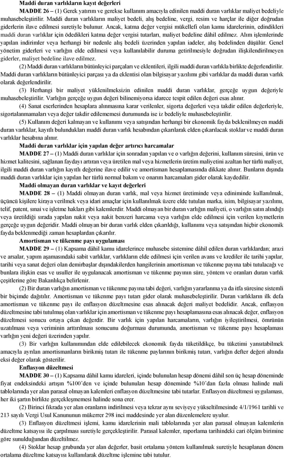 Ancak, katma değer vergisi mükellefi olan kamu idarelerinin, edindikleri maddi duran varlıklar için ödedikleri katma değer vergisi tutarları, maliyet bedeline dâhil edilmez.