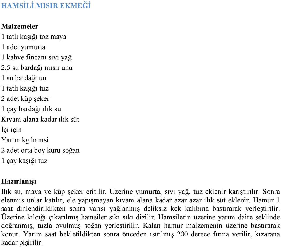 Sonra elenmiş unlar katılır, ele yapışmayan kıvam alana kadar azar azar ılık süt eklenir. Hamur 1 saat dinlendirildikten sonra yarısı yağlanmış deliksiz kek kalıbına bastırarak yerleştirilir.