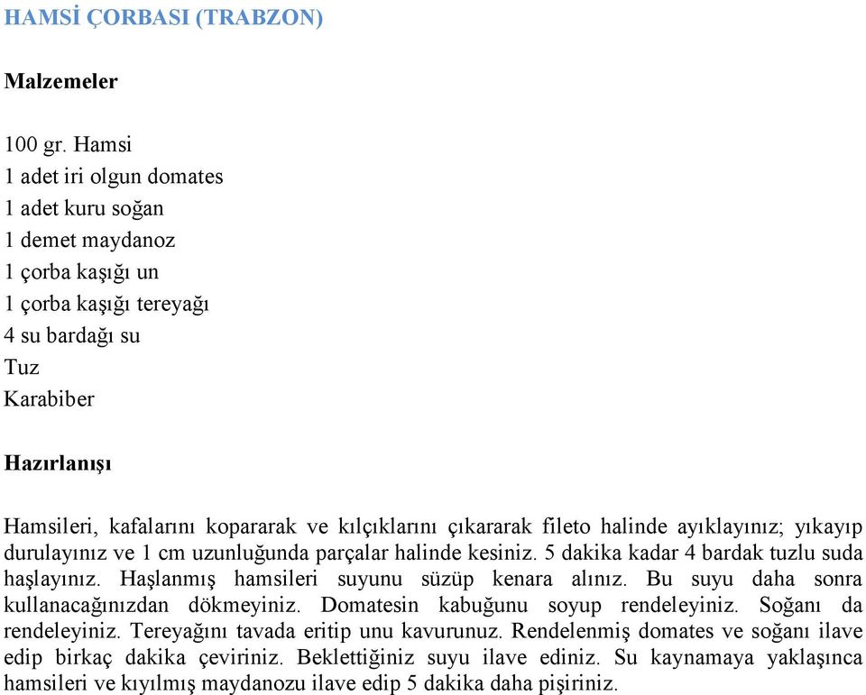 çıkararak fileto halinde ayıklayınız; yıkayıp durulayınız ve 1 cm uzunluğunda parçalar halinde kesiniz. 5 dakika kadar 4 bardak tuzlu suda haşlayınız.