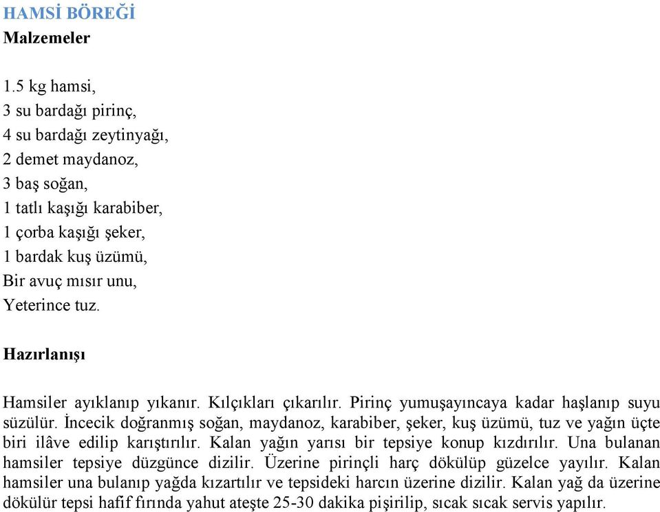 tuz. Hamsiler ayıklanıp yıkanır. Kılçıkları çıkarılır. Pirinç yumuşayıncaya kadar haşlanıp suyu süzülür.