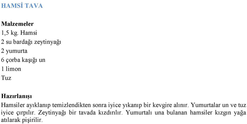 Hamsiler ayıklanıp temizlendikten sonra iyice yıkanıp bir kevgire alınır.