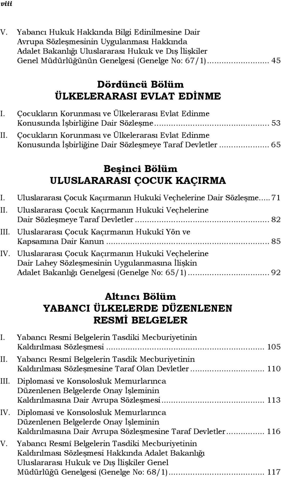 .. 53 Çocukların Korunması ve Ülkelerarası Evlat Edinme Konusunda İşbirliğine Dair Sözleşmeye Taraf Devletler.