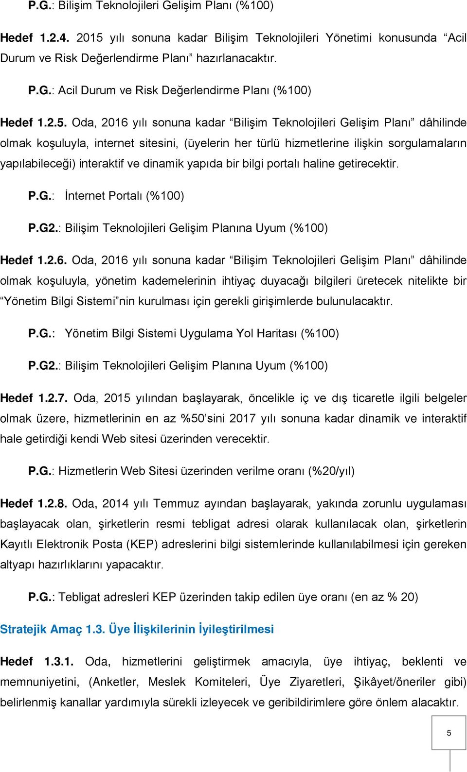 ve dinamik yapıda bir bilgi portalı haline getirecektir. P.G.: İnternet Portalı (%100) P.G2.: Bilişim Teknolojileri Gelişim Planına Uyum (%100) Hedef 1.2.6.