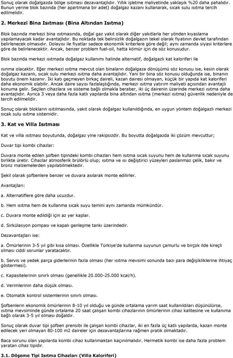 Merkezi Bina Isıtması (Bina Altından Isıtma) Blok bazında merkezi bina ısıtmasında, doğal gaz yakıt olarak diğer yakıtlarla her yönden kıyaslama yapılamayacak kadar avantajlıdır.