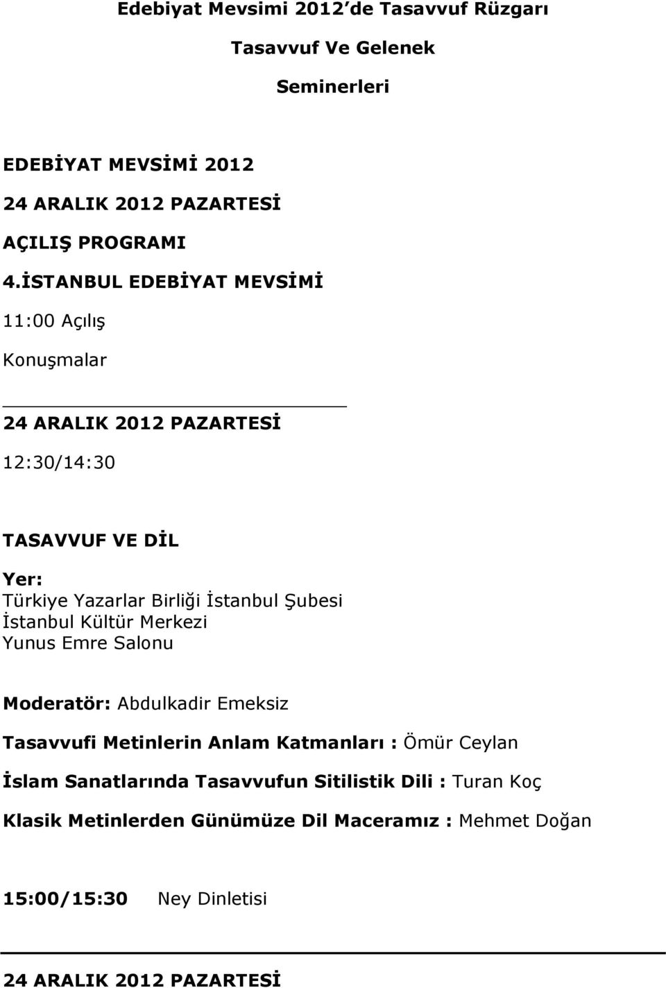 İSTANBUL EDEBİYAT MEVSİMİ 11:00 Açılış Konuşmalar 24 ARALIK 2012 PAZARTESİ 12:30/14:30 TASAVVUF VE DİL Moderatör: