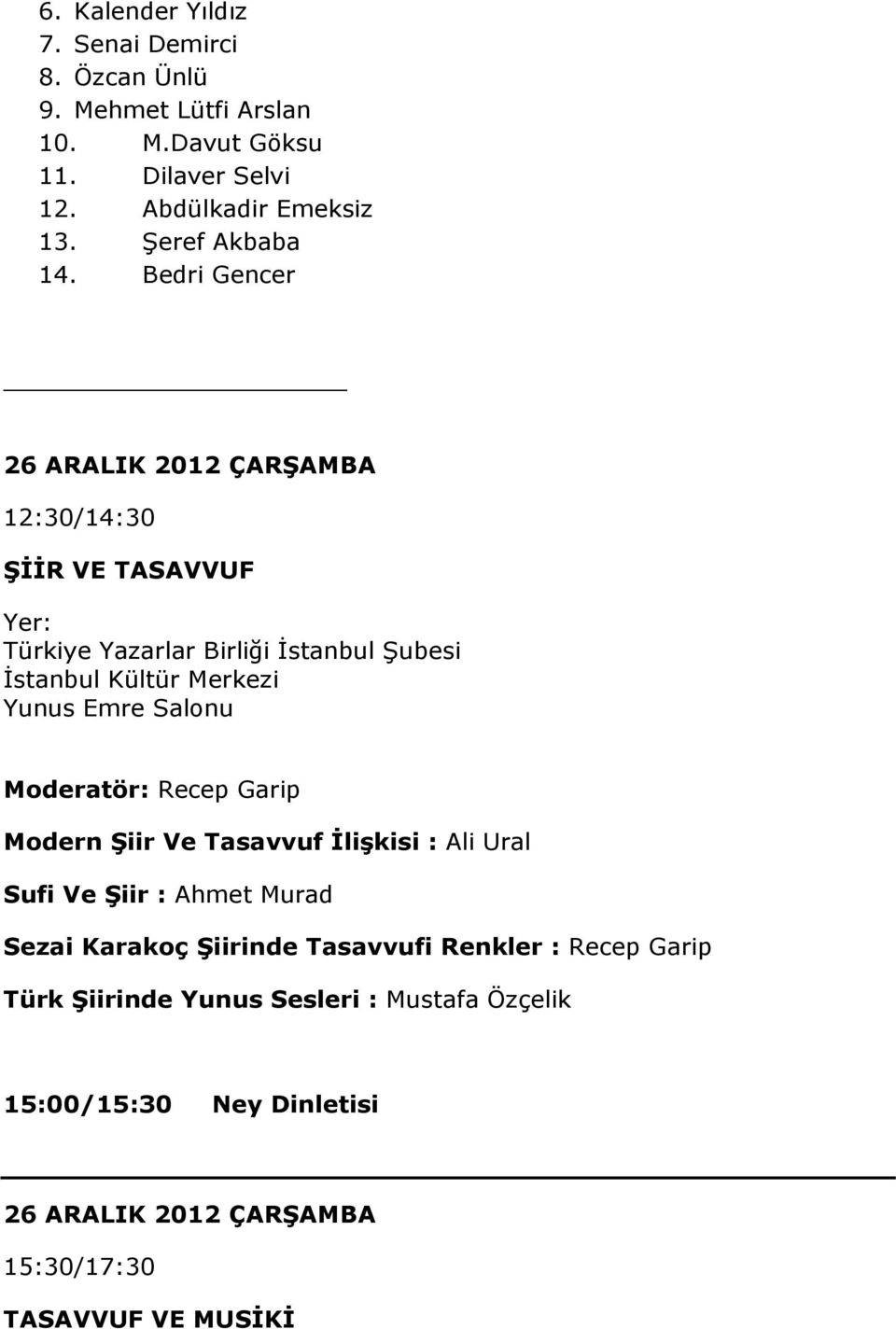 Bedri Gencer 26 ARALIK 2012 ÇARŞAMBA 12:30/14:30 ŞİİR VE TASAVVUF Moderatör: Recep Garip Modern Şiir Ve Tasavvuf İlişkisi :