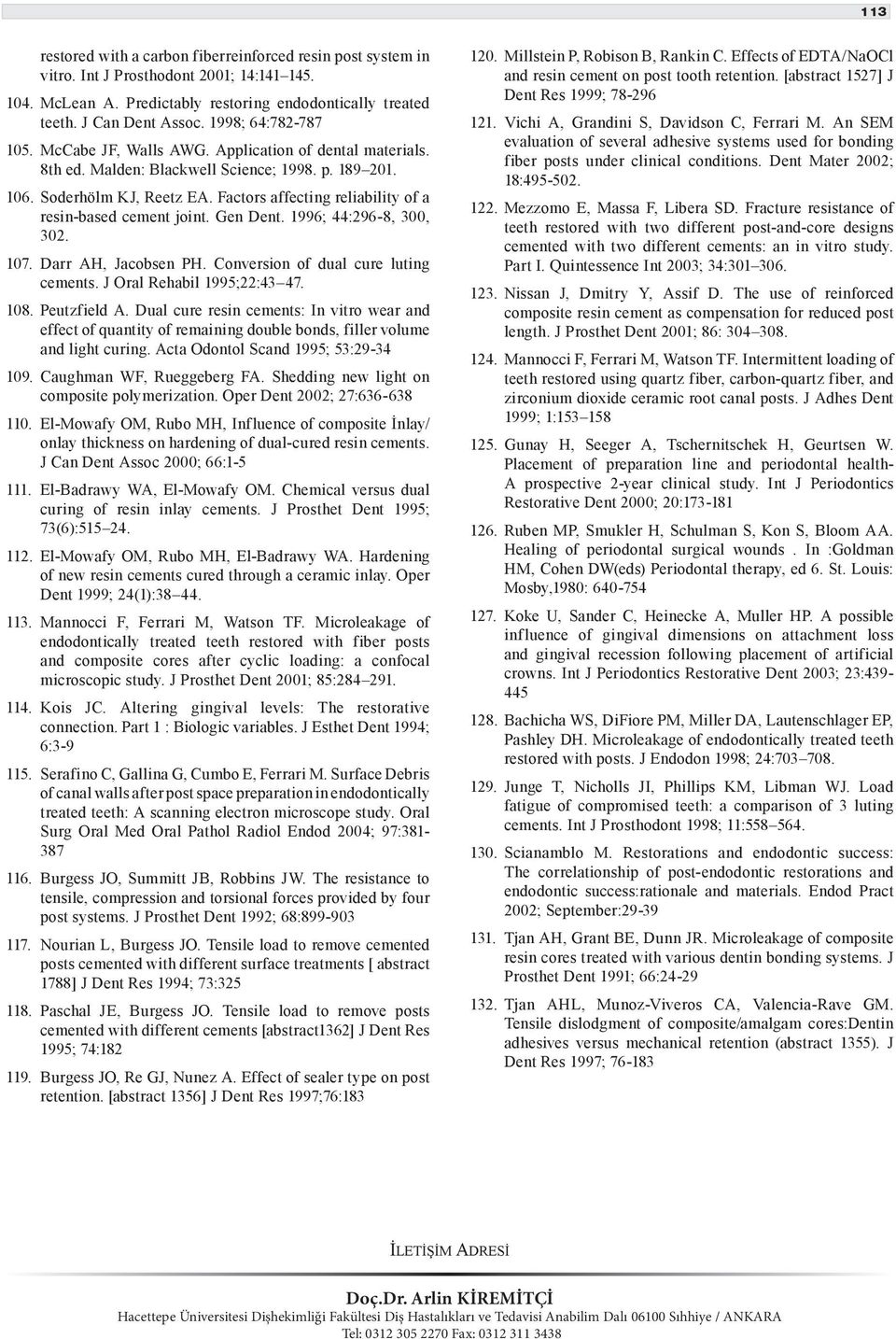 Factors affecting reliability of a resin-based cement joint. Gen Dent. 1996; 44:296-8, 300, 302. 107. Darr AH, Jacobsen PH. Conversion of dual cure luting cements. J Oral Rehabil 1995;22:43 47. 108.