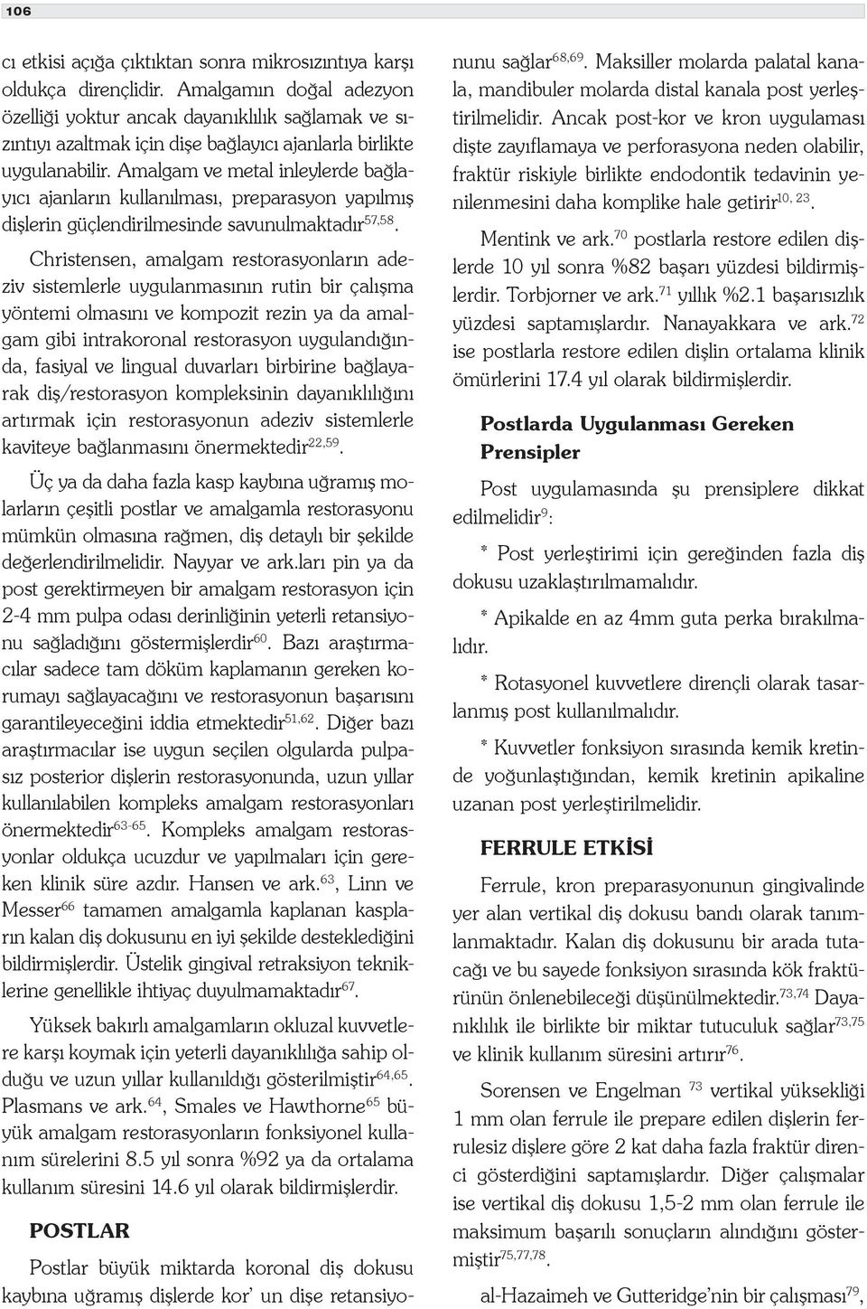 Amalgam ve metal inleylerde bağlayıcı ajanların kullanılması, preparasyon yapılmış dişlerin güçlendirilmesinde savunulmaktadır 57,58.