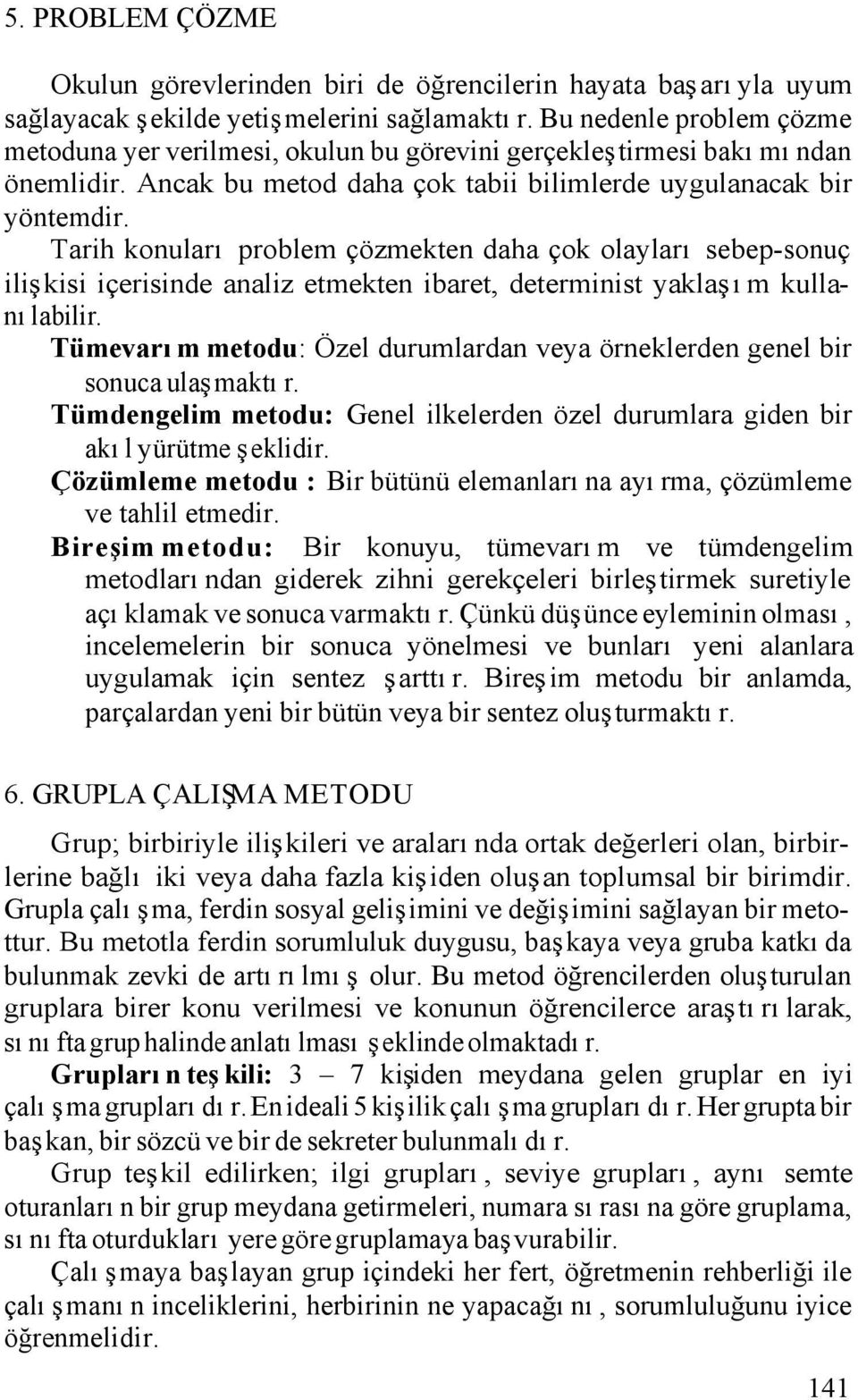 Tarih konuları problem çözmekten daha çok olayları sebep-sonuç ilişkisi içerisinde analiz etmekten ibaret, determinist yaklaşım kullanılabilir.