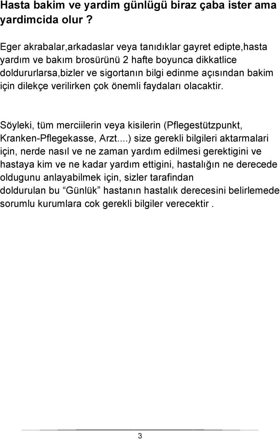 bakim için dilekçe verilirken çok önemli faydaları olacaktir. Söyleki, tüm merciilerin veya kisilerin (Pflegestützpunkt, Kranken-Pflegekasse, Arzt.