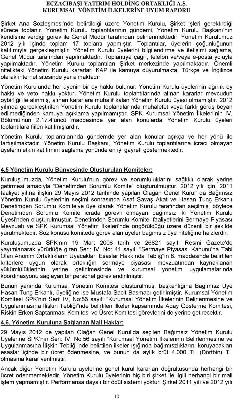 Toplantılar, üyelerin çoğunluğunun katılımıyla gerçekleşmiştir. Yönetim Kurulu üyelerini bilgilendirme ve iletişimi sağlama, Genel Müdür tarafından yapılmaktadır.