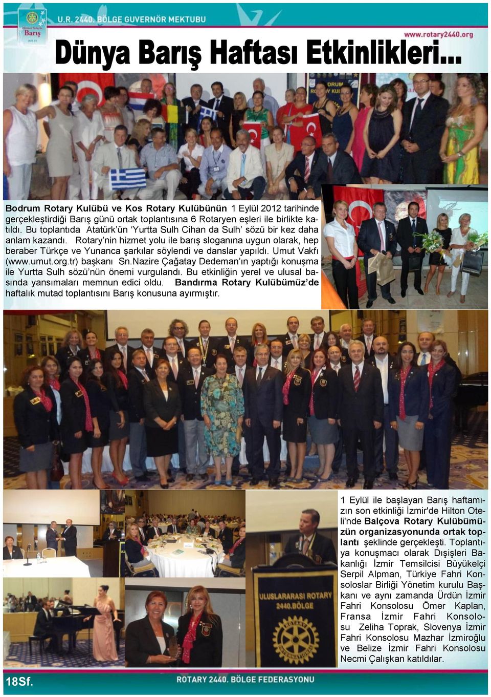 Rotary nin hizmet yolu ile barıģ sloganına uygun olarak, hep beraber Türkçe ve Yunanca Ģarkılar söylendi ve danslar yapıldı. Umut Vakfı (www.umut.org.tr) baģkanı Sn.