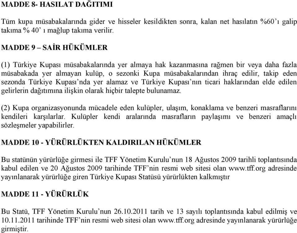 sezonda Türkiye Kupası nda yer alamaz ve Türkiye Kupası nın ticari haklarından elde edilen gelirlerin dağıtımına ilişkin olarak hiçbir talepte bulunamaz.