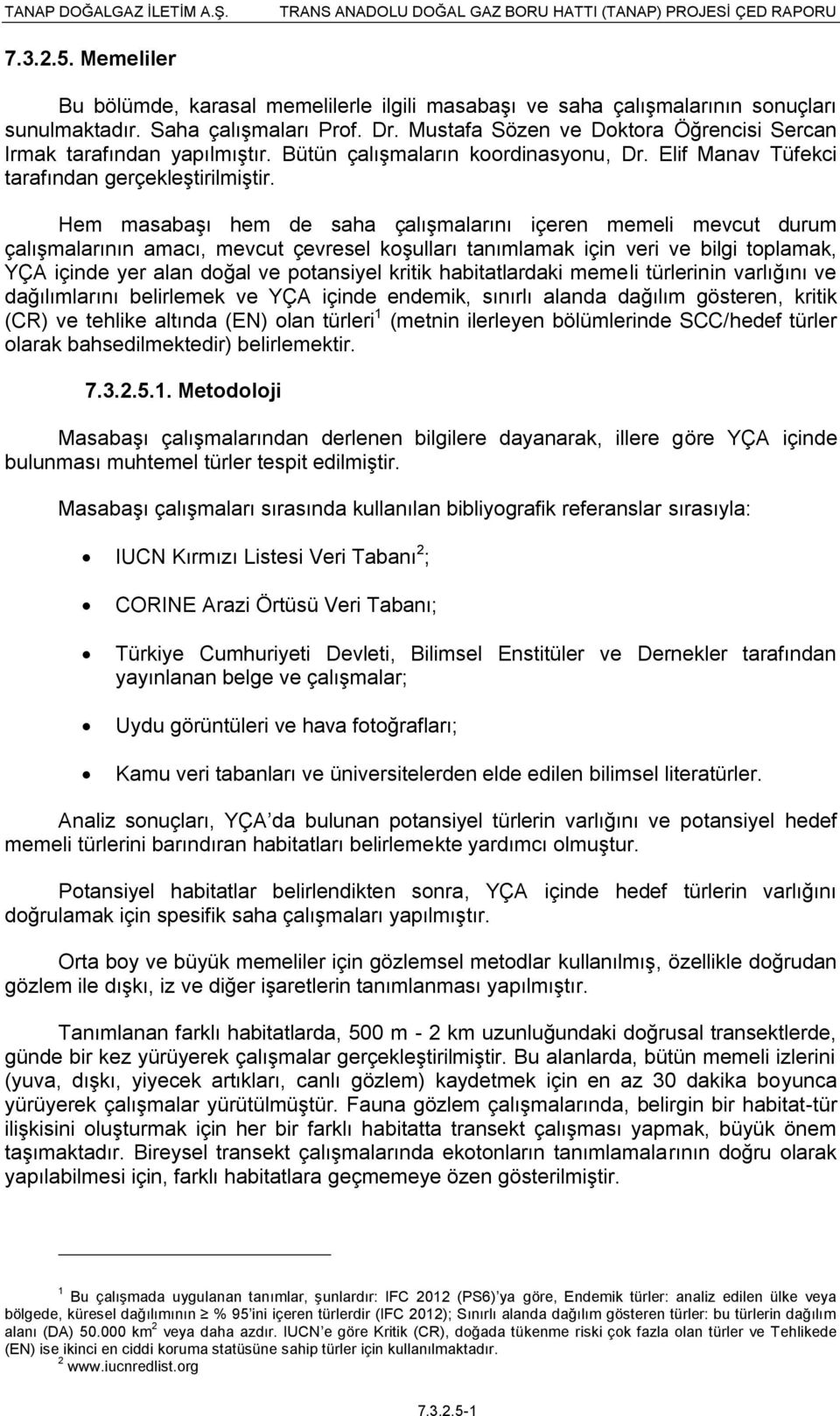 Hem masabaşı hem de saha çalışmalarını içeren memeli mevcut durum çalışmalarının amacı, mevcut çevresel koşulları tanımlamak için veri ve bilgi toplamak, YÇA içinde yer alan doğal ve potansiyel