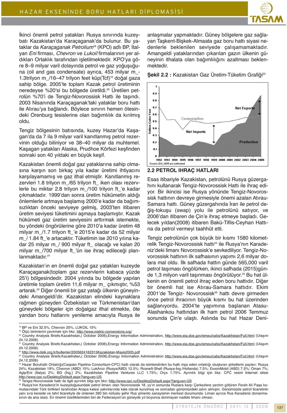 KPO ya göre 8 9 milyar varil dolayında petrol ve gaz yoğuşuğuna (oil and gas condensate) ayrıca, 453 milyar m_- 1.3trilyon m_/16 47 trilyon feet küp(tcf) 19 doğal gaza sahip bölge.