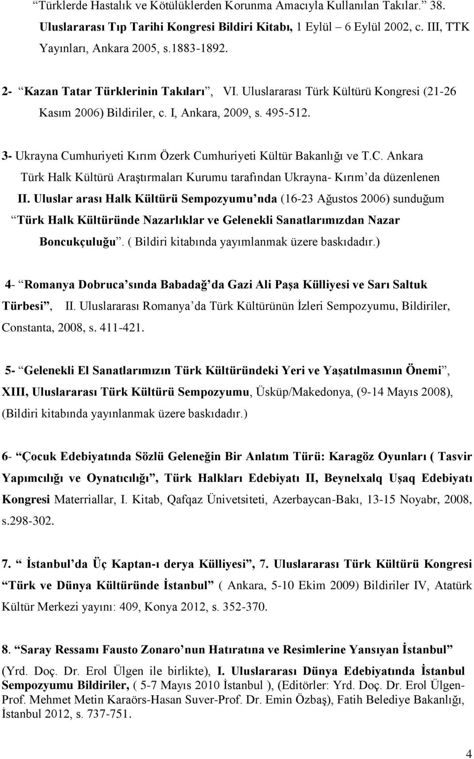 3- Ukrayna Cumhuriyeti Kırım Özerk Cumhuriyeti Kültür Bakanlığı ve T.C. Ankara Türk Halk Kültürü Araştırmaları Kurumu tarafından Ukrayna- Kırım da düzenlenen II.